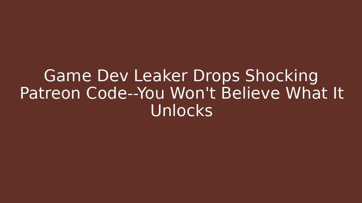 Game Dev Leaker Drops Shocking Patreon Code—You Won't Believe What It Unlocks