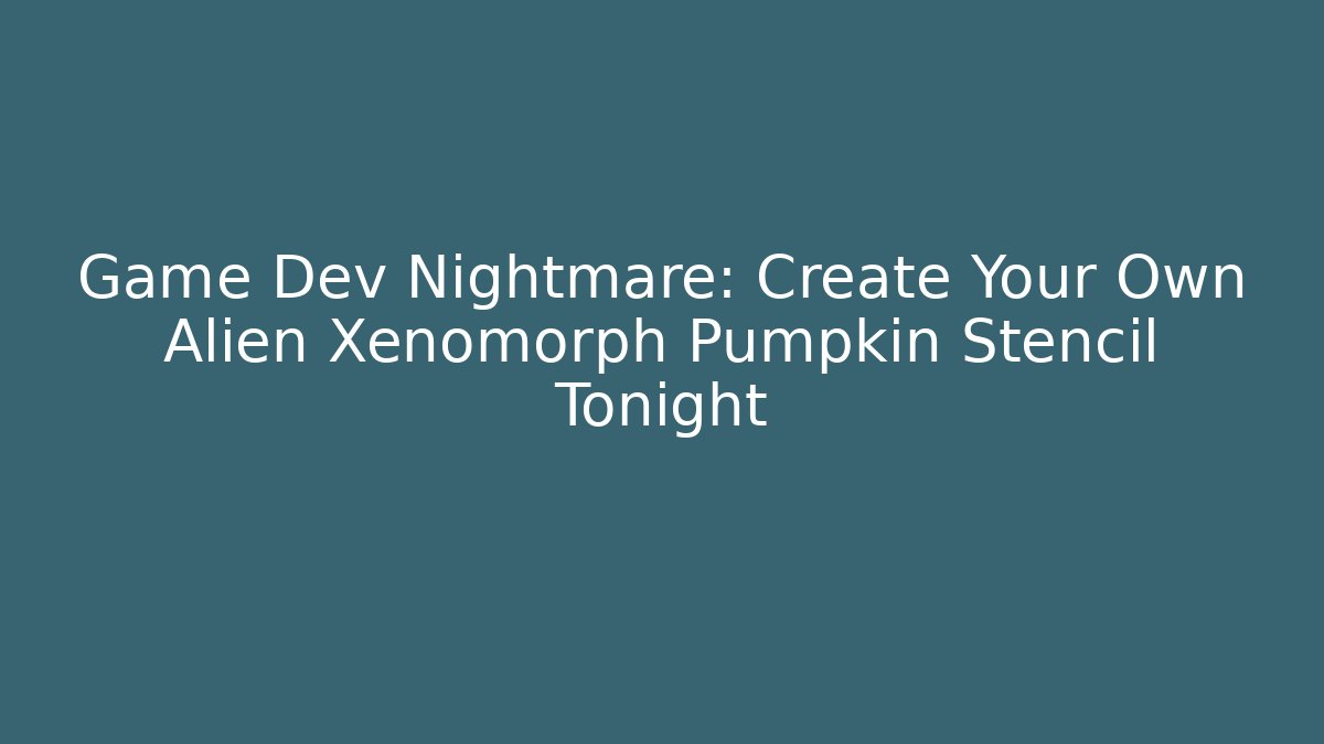 Game Dev Nightmare: Create Your Own Alien Xenomorph Pumpkin Stencil Tonight