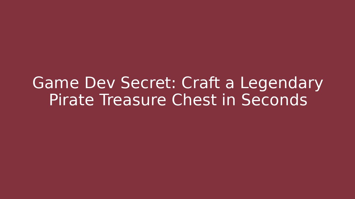 Game Dev Secret: Craft a Legendary Pirate Treasure Chest in Seconds