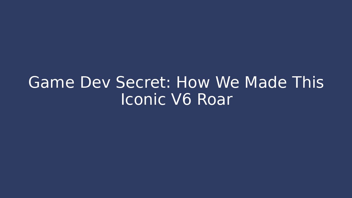 Game Dev Secret: How We Made This Iconic V6 Roar