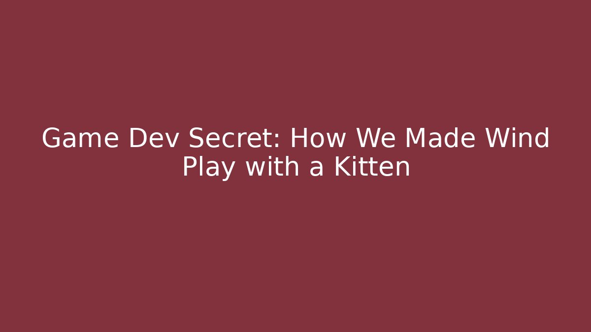 Game Dev Secret: How We Made Wind Play with a Kitten - Critter Realm