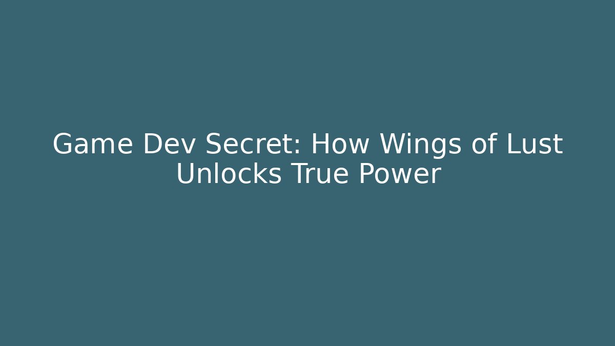 Game Dev Secret: How Wings of Lust Unlocks True Power