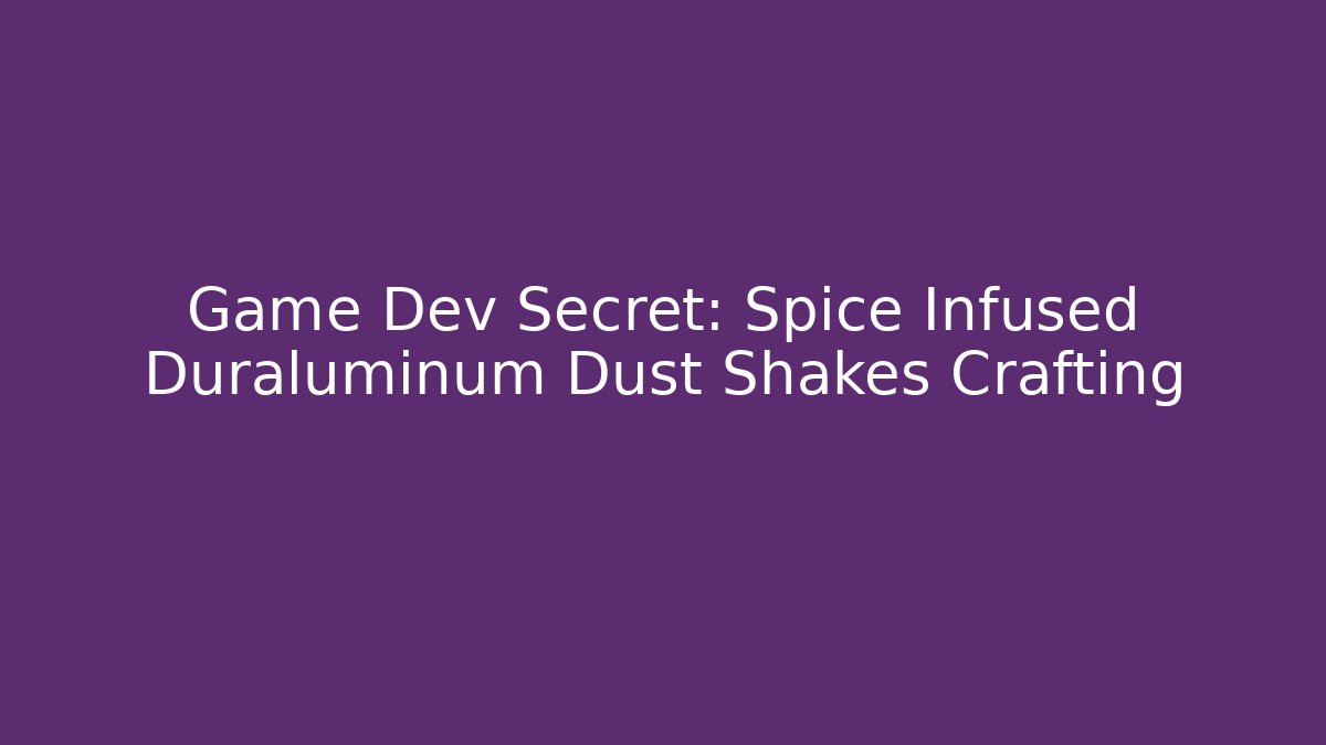 Game Dev Secret: Spice Infused Duraluminum Dust Shakes Crafting