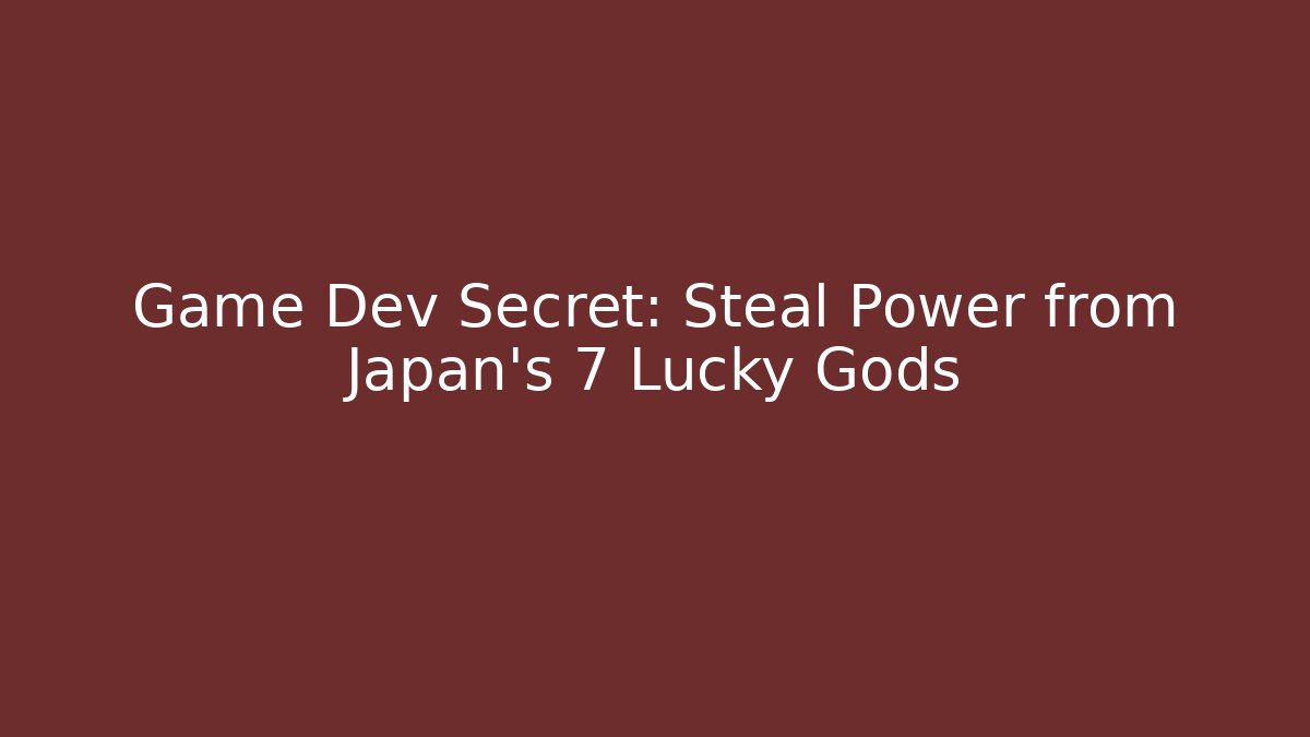 Game Dev Secret: Steal Power from Japan's 7 Lucky Gods