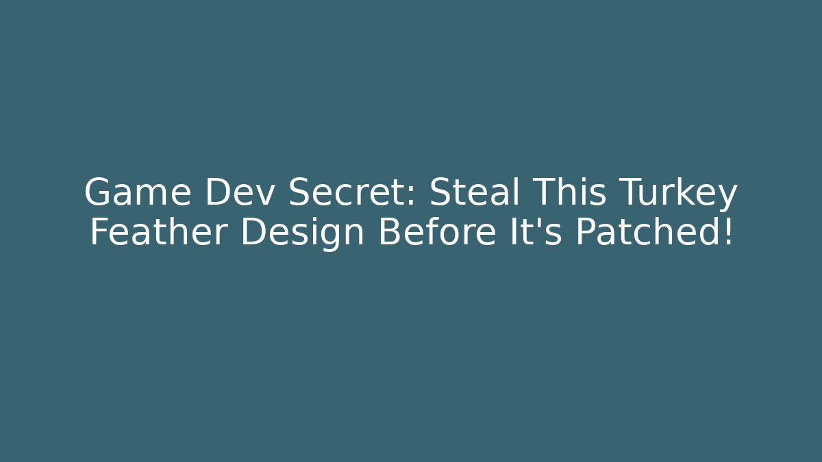 Game Dev Secret: Steal This Turkey Feather Design Before It's Patched!