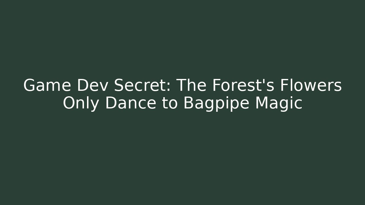 Game Dev Secret: The Forest's Flowers Only Dance to Bagpipe Magic - Critter Realm