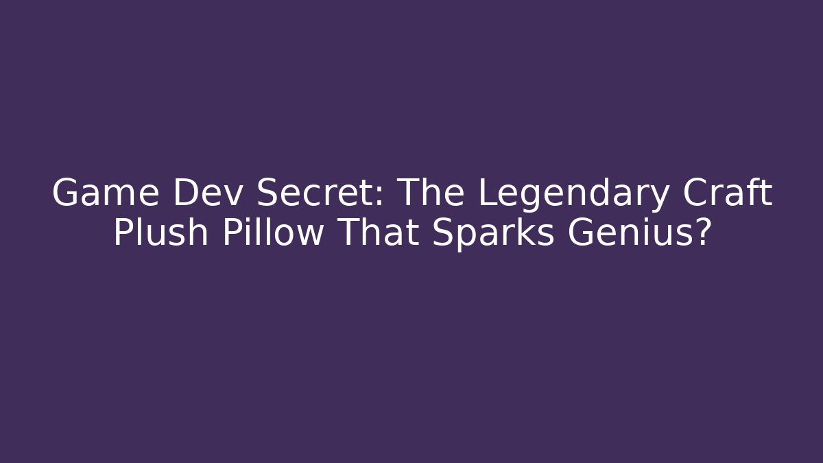 Game Dev Secret: The Legendary Craft Plush Pillow That Sparks Genius?
