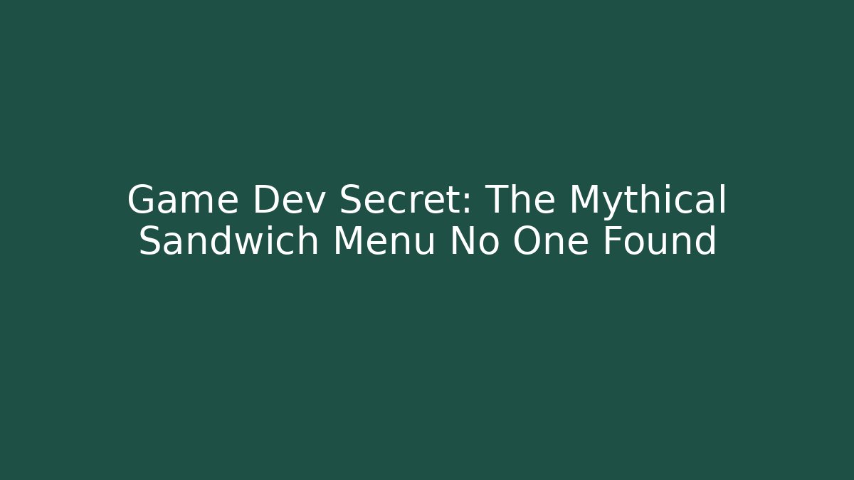 Game Dev Secret: The Mythical Sandwich Menu No One Found