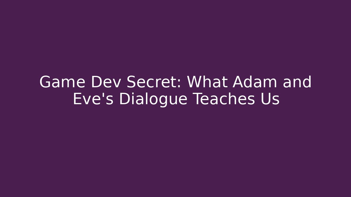 Game Dev Secret: What Adam and Eve's Dialogue Teaches Us
