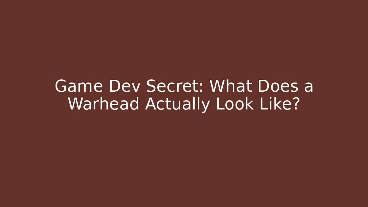 Game Dev Secret: What Does a Warhead Actually Look Like? - Critter Realm