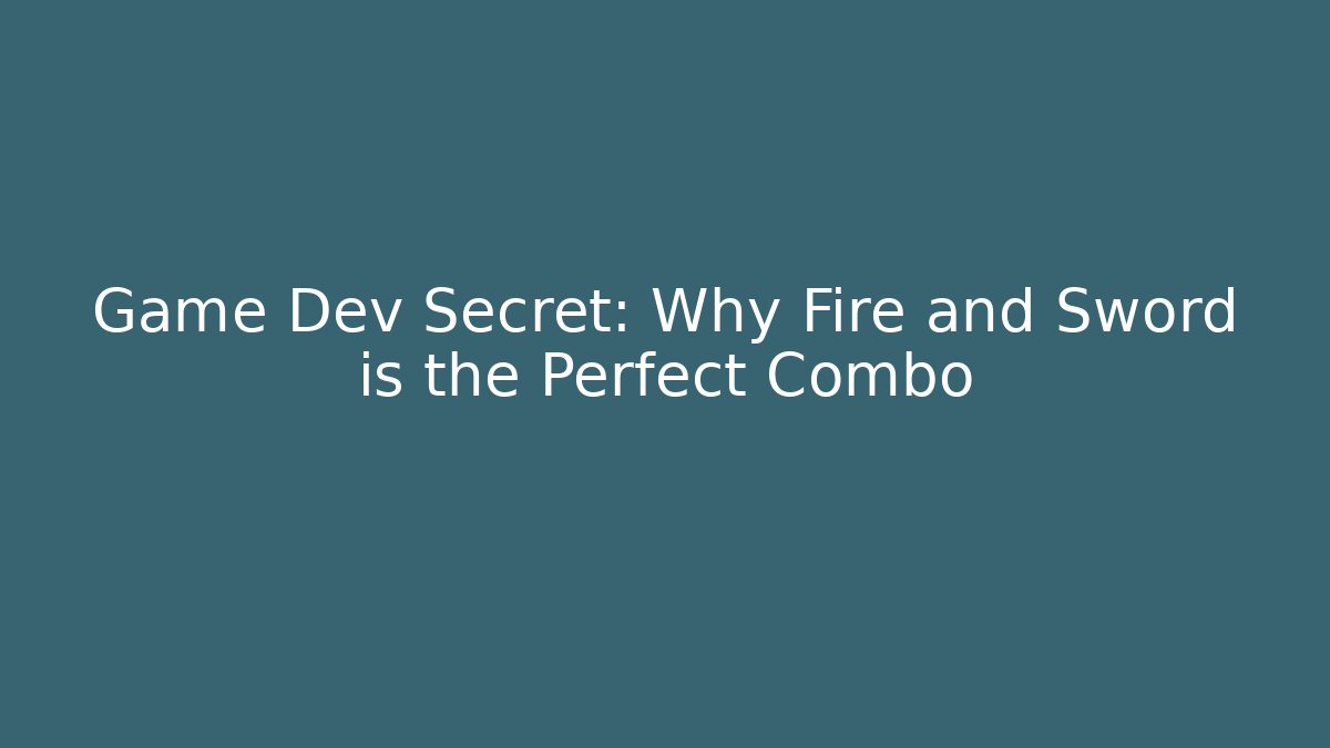 Game Dev Secret: Why Fire and Sword is the Perfect Combo