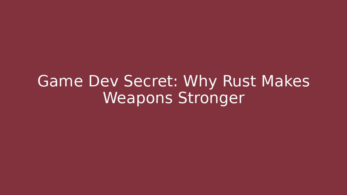 Game Dev Secret: Why Rust Makes Weapons Stronger
