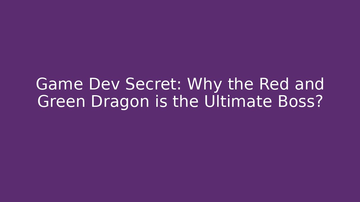 Game Dev Secret: Why the Red and Green Dragon is the Ultimate Boss?