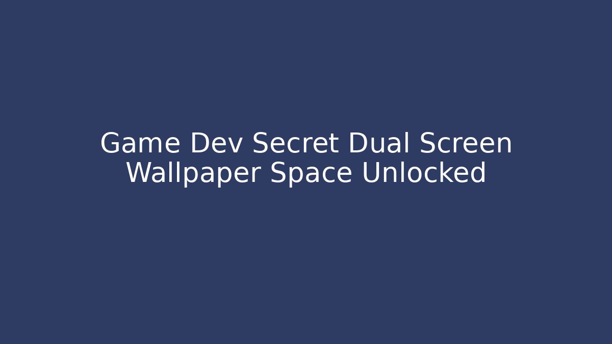 Game Dev Secret Dual Screen Wallpaper Space Unlocked