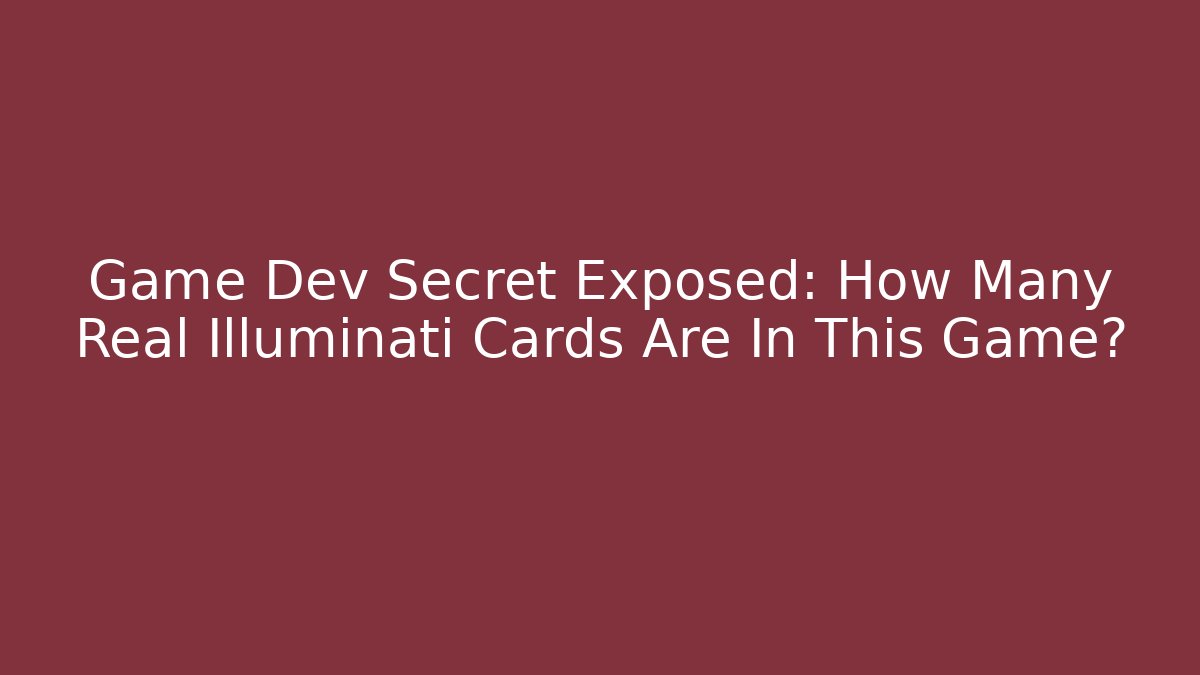 Game Dev Secret Exposed: How Many Real Illuminati Cards Are In This Game?