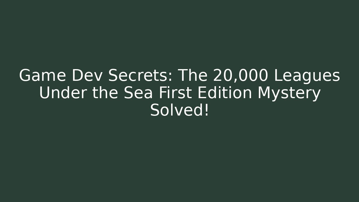 Game Dev Secrets: The 20,000 Leagues Under the Sea First Edition Mystery Solved!