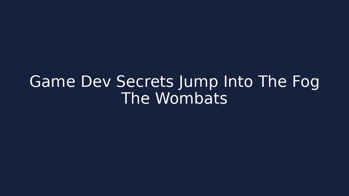 Game Dev Secrets Jump Into The Fog The Wombats