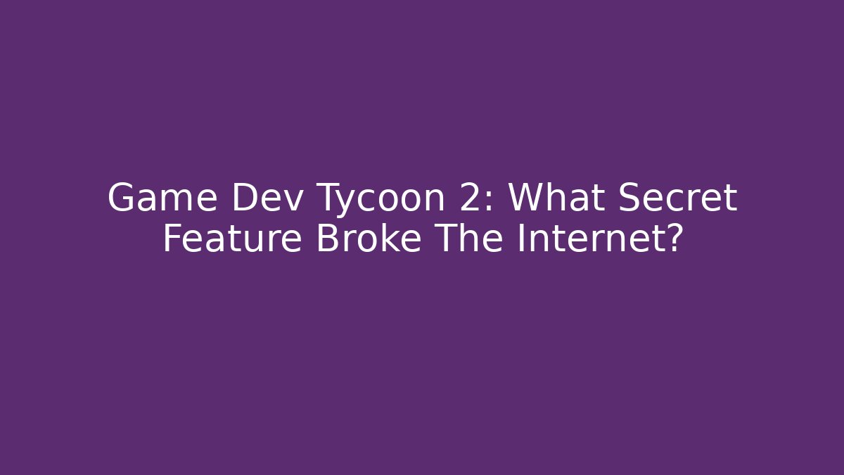 Game Dev Tycoon 2: What Secret Feature Broke The Internet? - Critter Realm