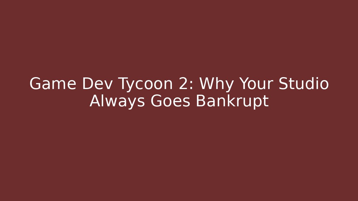 Game Dev Tycoon 2: Why Your Studio Always Goes Bankrupt