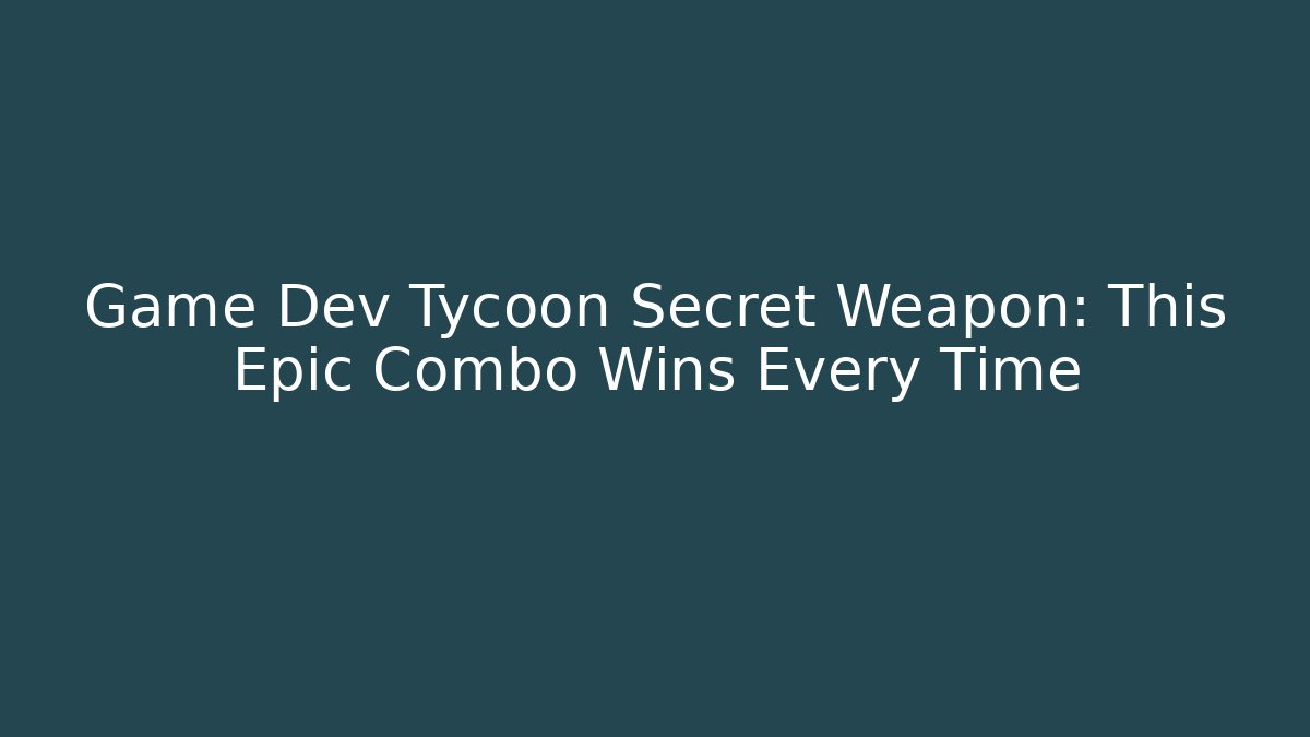 Game Dev Tycoon Secret Weapon: This Epic Combo Wins Every Time