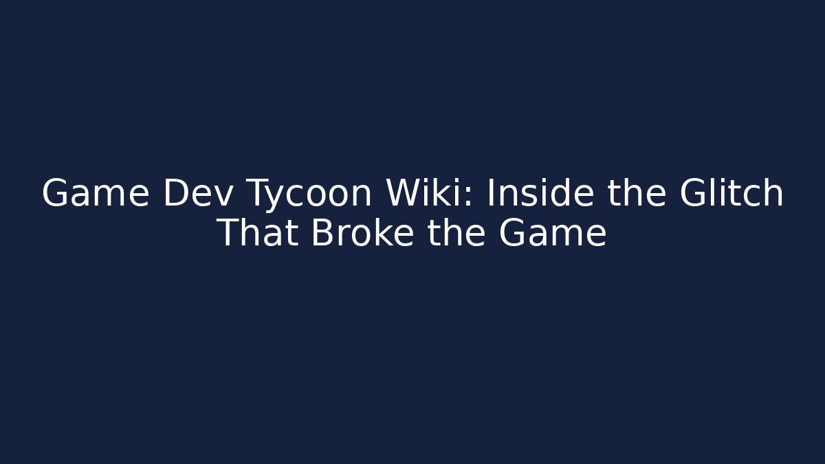 Game Dev Tycoon Wiki: Inside the Glitch That Broke the Game - Critter Realm