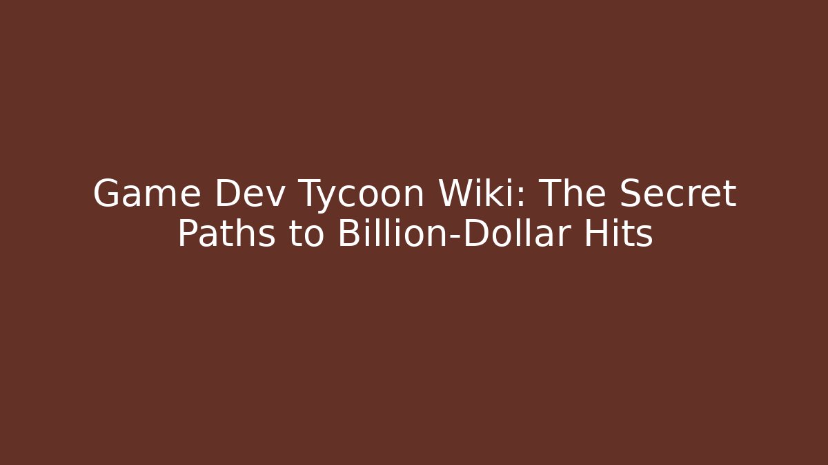 Game Dev Tycoon Wiki: The Secret Paths to Billion-Dollar Hits