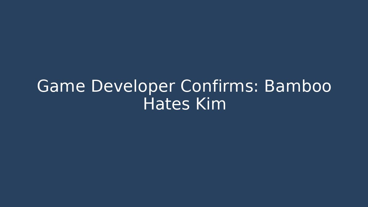 Game Developer Confirms: Bamboo Hates Kim