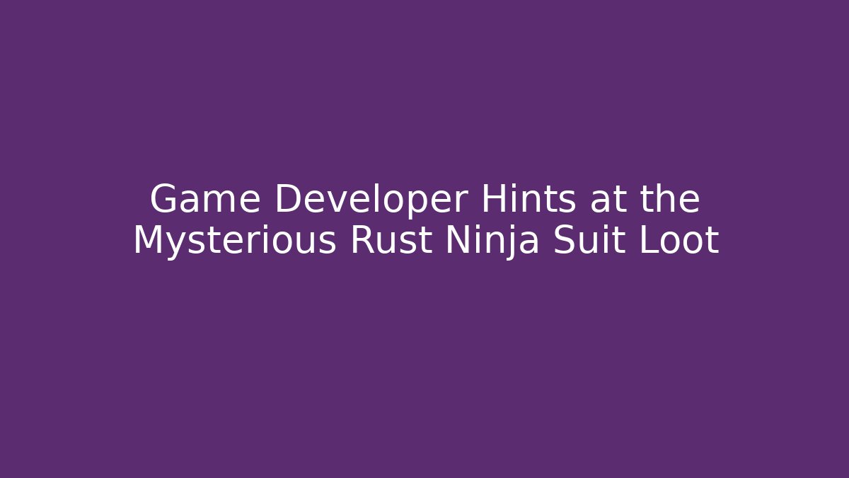 Game Developer Hints at the Mysterious Rust Ninja Suit Loot