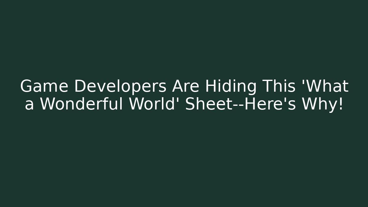 Game Developers Are Hiding This 'What a Wonderful World' Sheet—Here's Why!