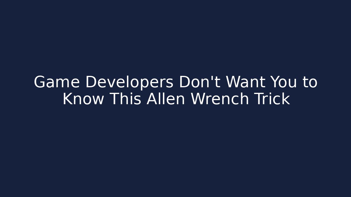 Game Developers Don't Want You to Know This Allen Wrench Trick