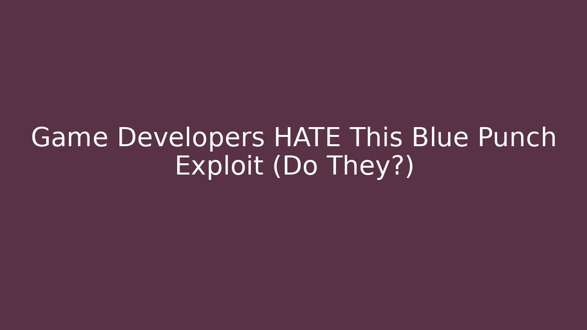 Game Developers HATE This Blue Punch Exploit (Do They?)