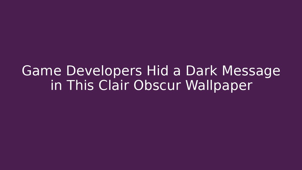 Game Developers Hid a Dark Message in This Clair Obscur Wallpaper