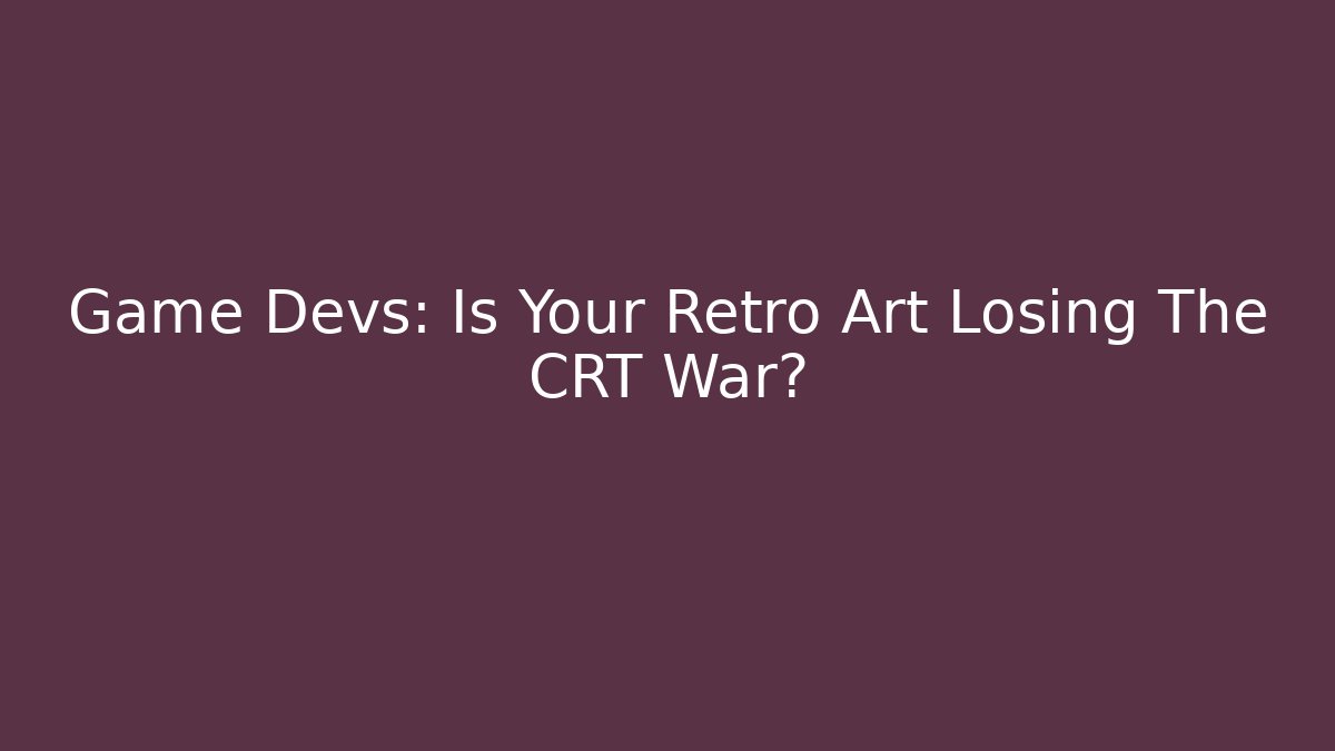 Game Devs: Is Your Retro Art Losing The CRT War?