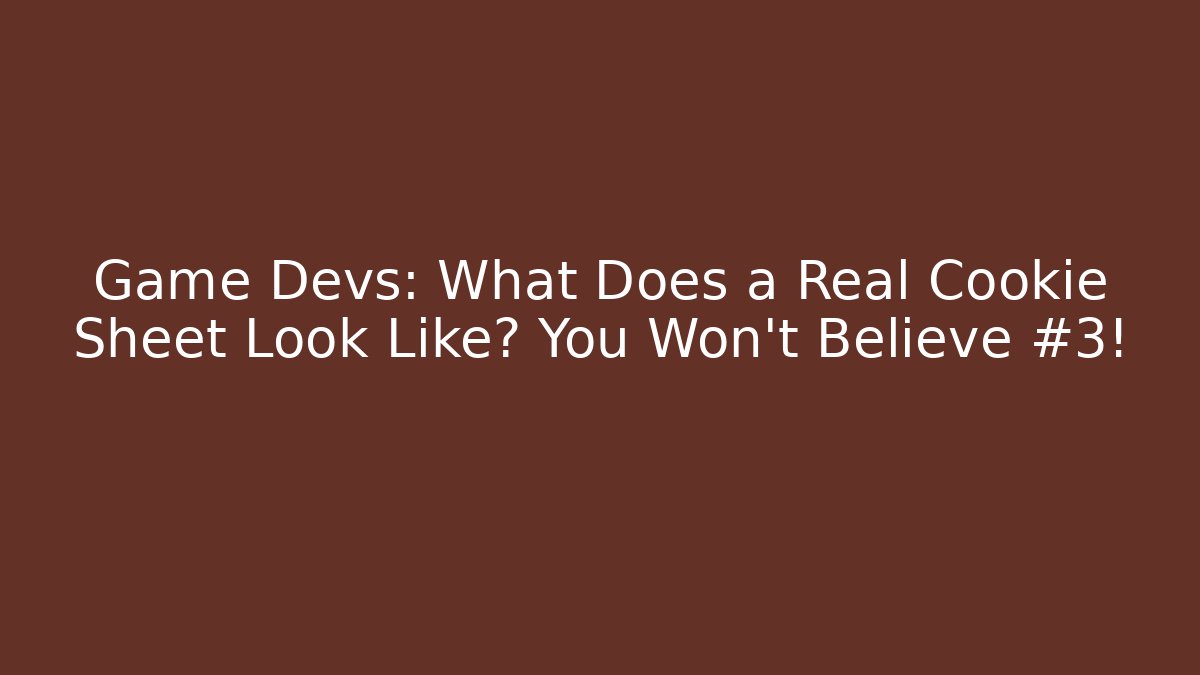 Game Devs: What Does a Real Cookie Sheet Look Like? You Won't Believe #3!