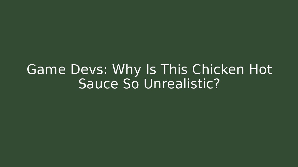 Game Devs: Why Is This Chicken Hot Sauce So Unrealistic? - Critter Realm