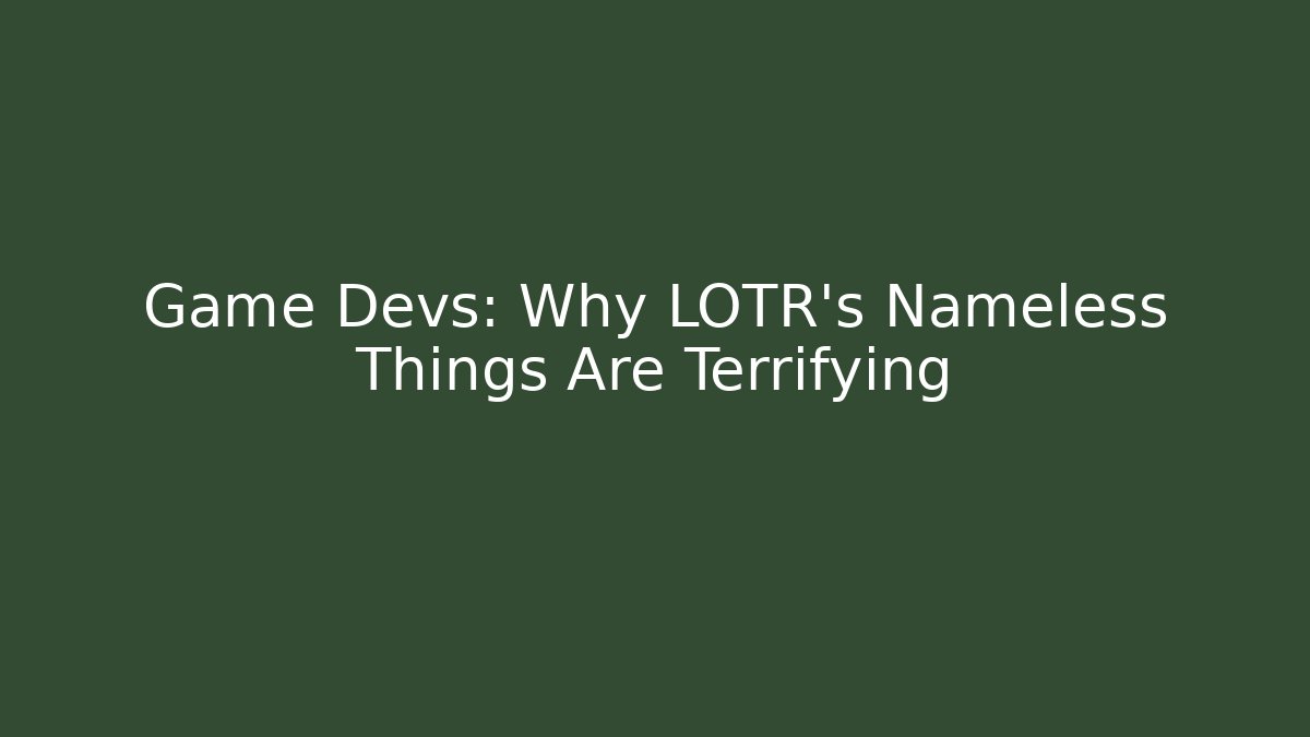 Game Devs: Why LOTR's Nameless Things Are Terrifying