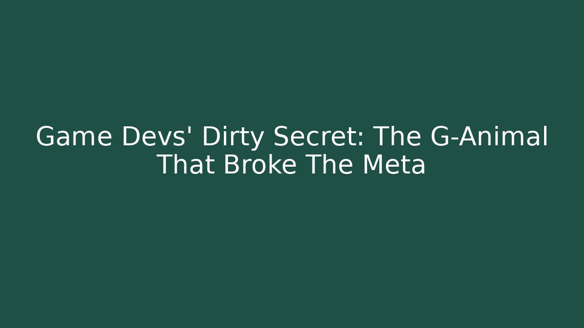 Game Devs’ Dirty Secret: The G-Animal That Broke The Meta