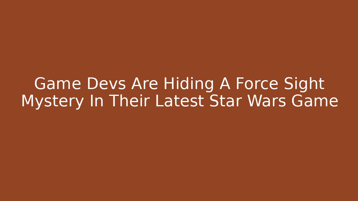 Game Devs Are Hiding A Force Sight Mystery In Their Latest Star Wars Game