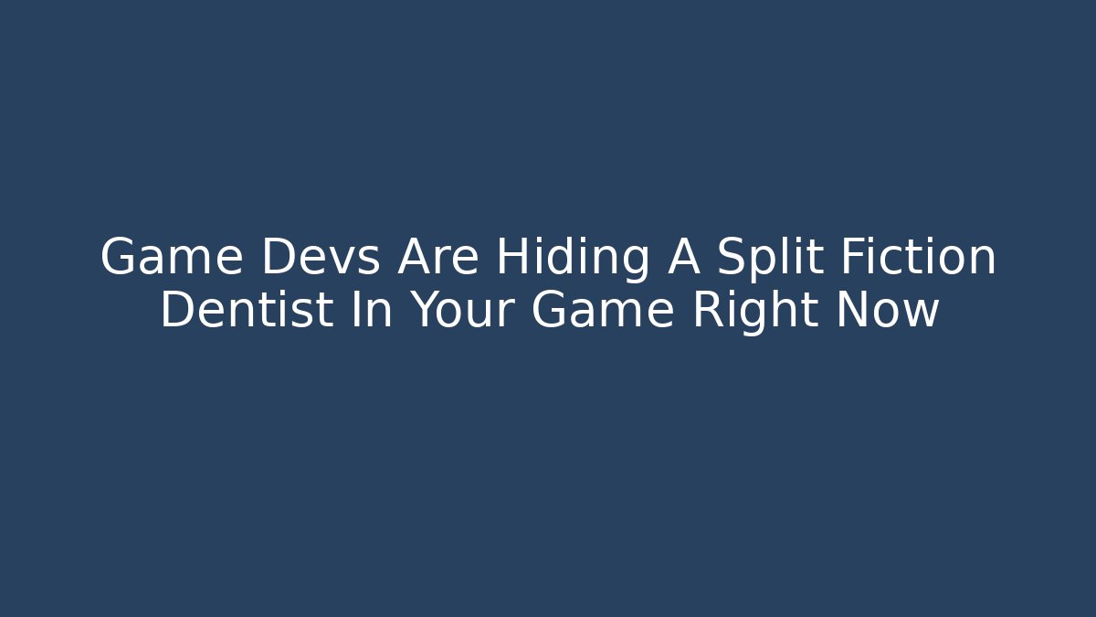 Game Devs Are Hiding A Split Fiction Dentist In Your Game Right Now