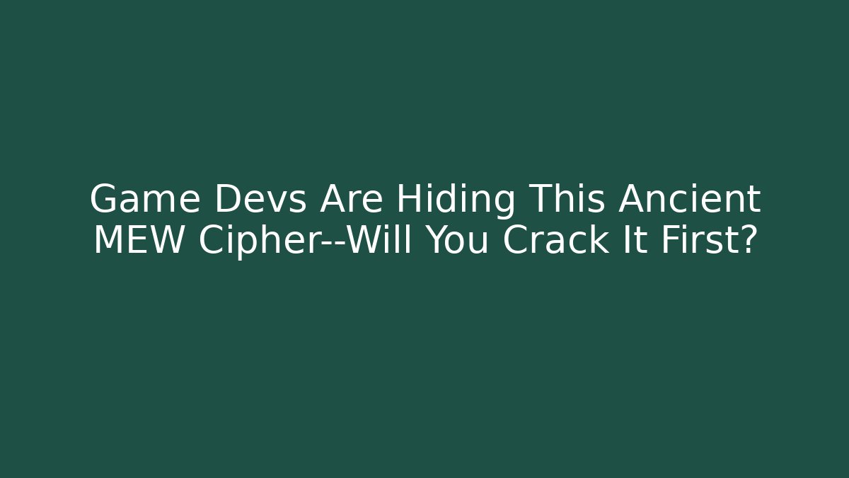 Game Devs Are Hiding This Ancient MEW Cipher—Will You Crack It First?