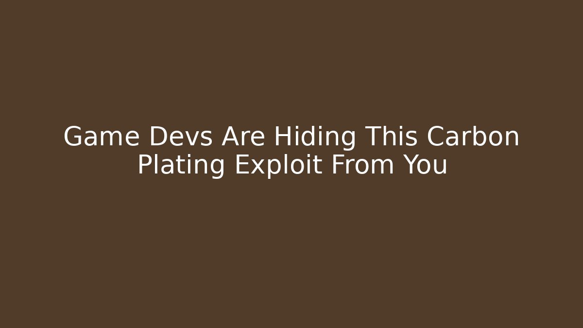 Game Devs Are Hiding This Carbon Plating Exploit From You