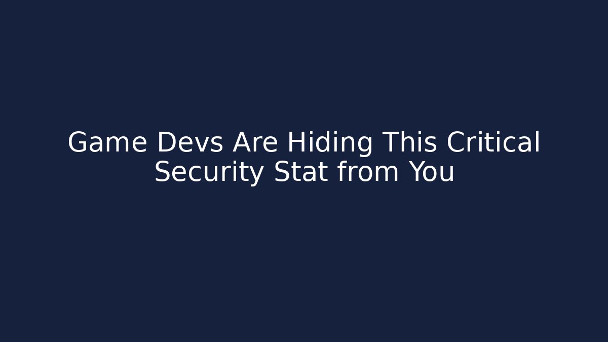 Game Devs Are Hiding This Critical Security Stat from You