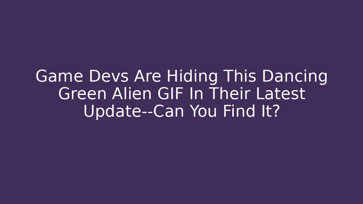 Game Devs Are Hiding This Dancing Green Alien GIF In Their Latest Update—Can You Find It?