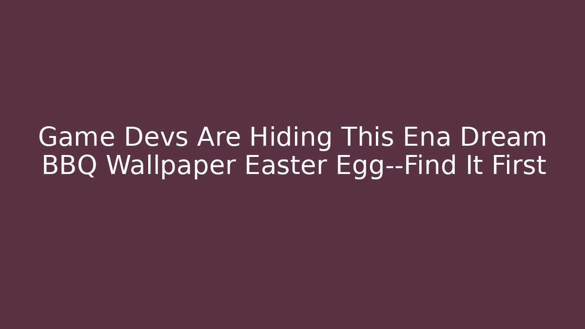 Game Devs Are Hiding This Ena Dream BBQ Wallpaper Easter Egg—Find It First