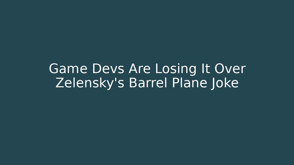 Game Devs Are Losing It Over Zelensky's Barrel Plane Joke