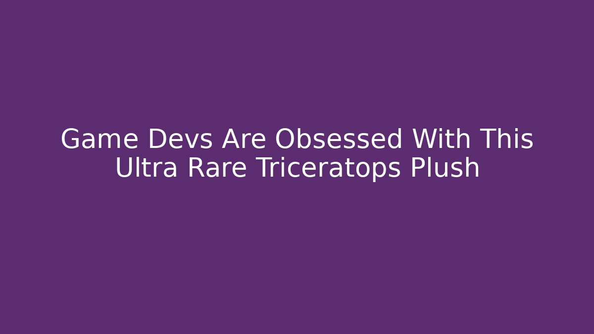 Game Devs Are Obsessed With This Ultra Rare Triceratops Plush