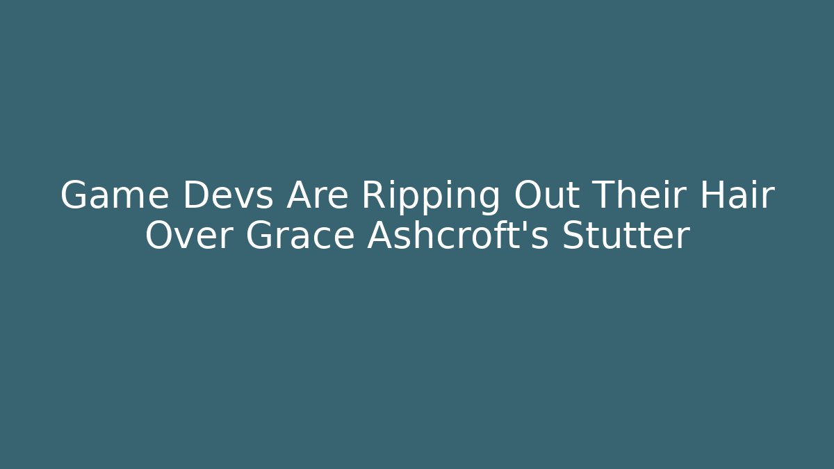 Game Devs Are Ripping Out Their Hair Over Grace Ashcroft's Stutter