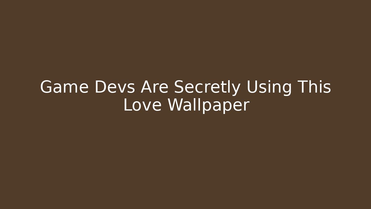 Game Devs Are Secretly Using This Love Wallpaper