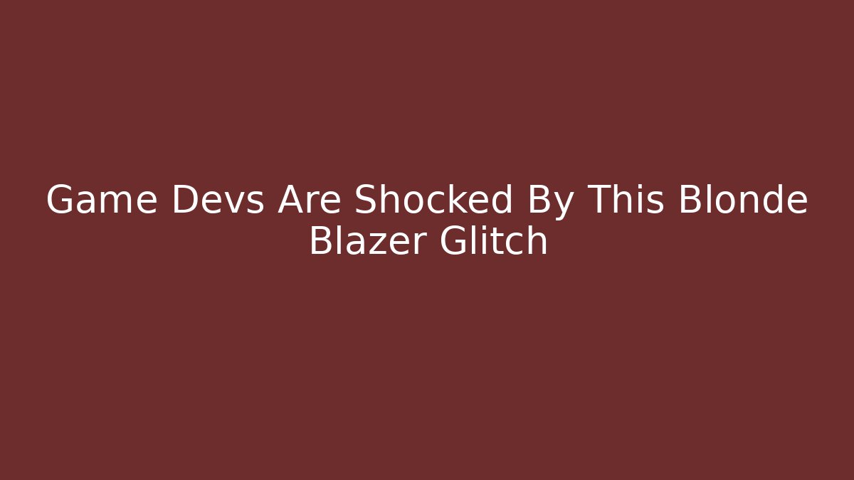 Game Devs Are Shocked By This Blonde Blazer Glitch
