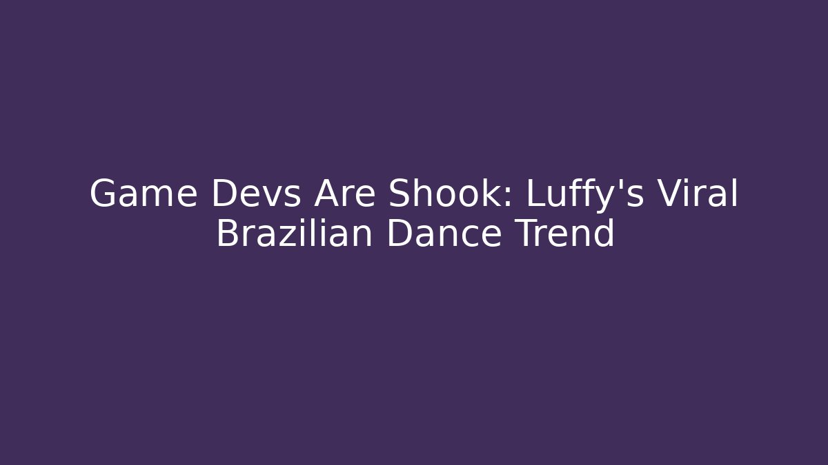 Game Devs Are Shook: Luffy's Viral Brazilian Dance Trend